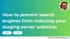 How to prevent search engines from indexing your staging server websites